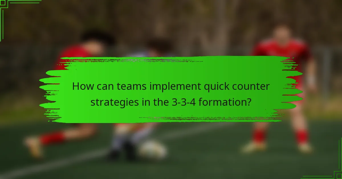 How can teams implement quick counter strategies in the 3-3-4 formation?
