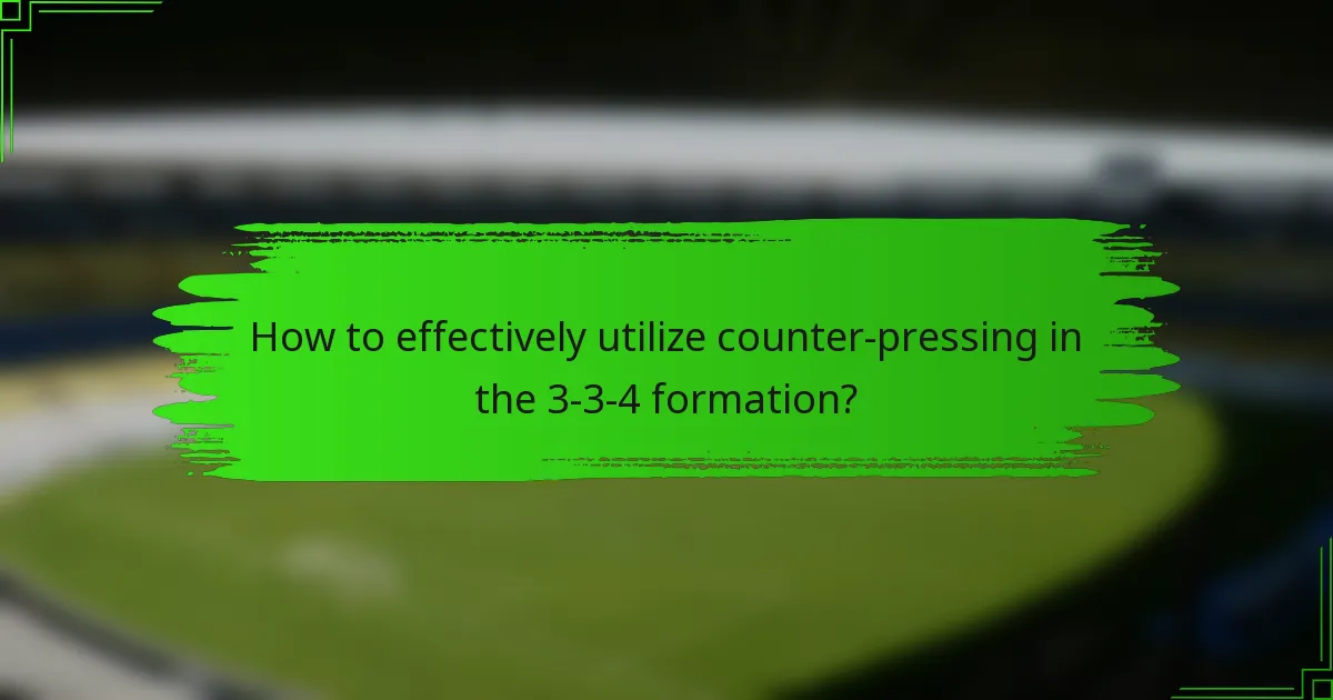How to effectively utilize counter-pressing in the 3-3-4 formation?