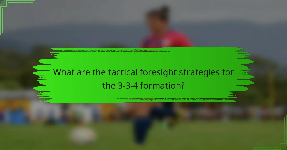 What are the tactical foresight strategies for the 3-3-4 formation?