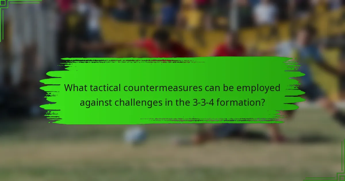 What tactical countermeasures can be employed against challenges in the 3-3-4 formation?