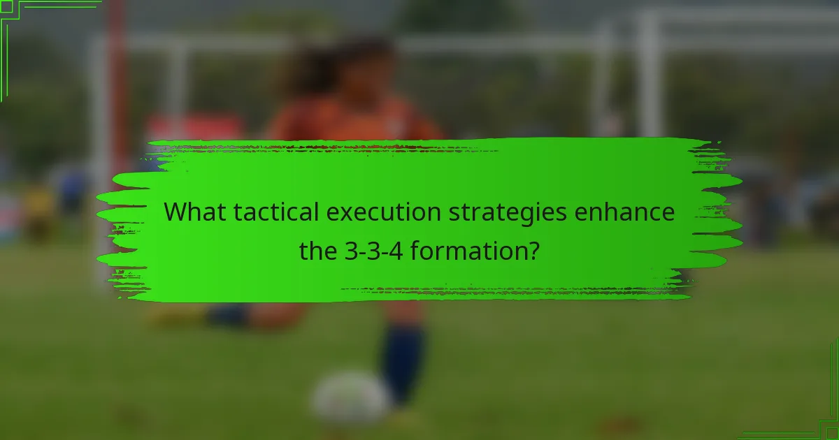 What tactical execution strategies enhance the 3-3-4 formation?
