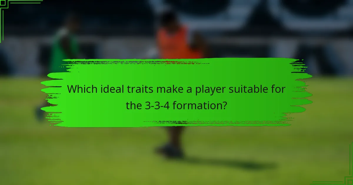 Which ideal traits make a player suitable for the 3-3-4 formation?